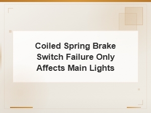 Coiled Spring Brake Switch Failure Affects Main Lights Only