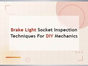 Diy Brake Light Socket Inspection: Step-by-Step Techniques