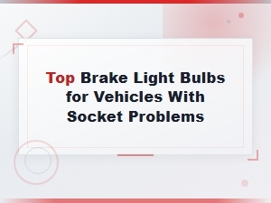 Top Brake Light Bulbs for Vehicles with Socket Problems | Best Picks