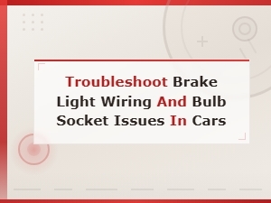 Troubleshoot Brake Light Wiring and Bulb Socket Issues in Cars
