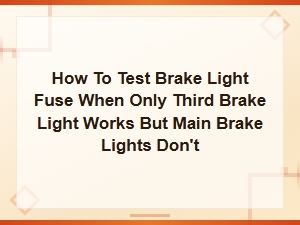 How to Test Brake Light Fuse When Only Third Brake Light Works but Main Brake Lights Don't