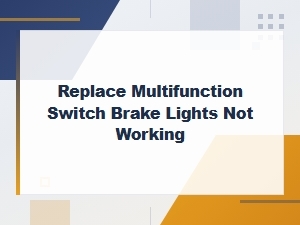 Replace Multifunction Switch Brake Lights Not Working