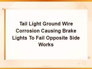 Brake Light Failure From Tail Light Ground Wire Corrosion